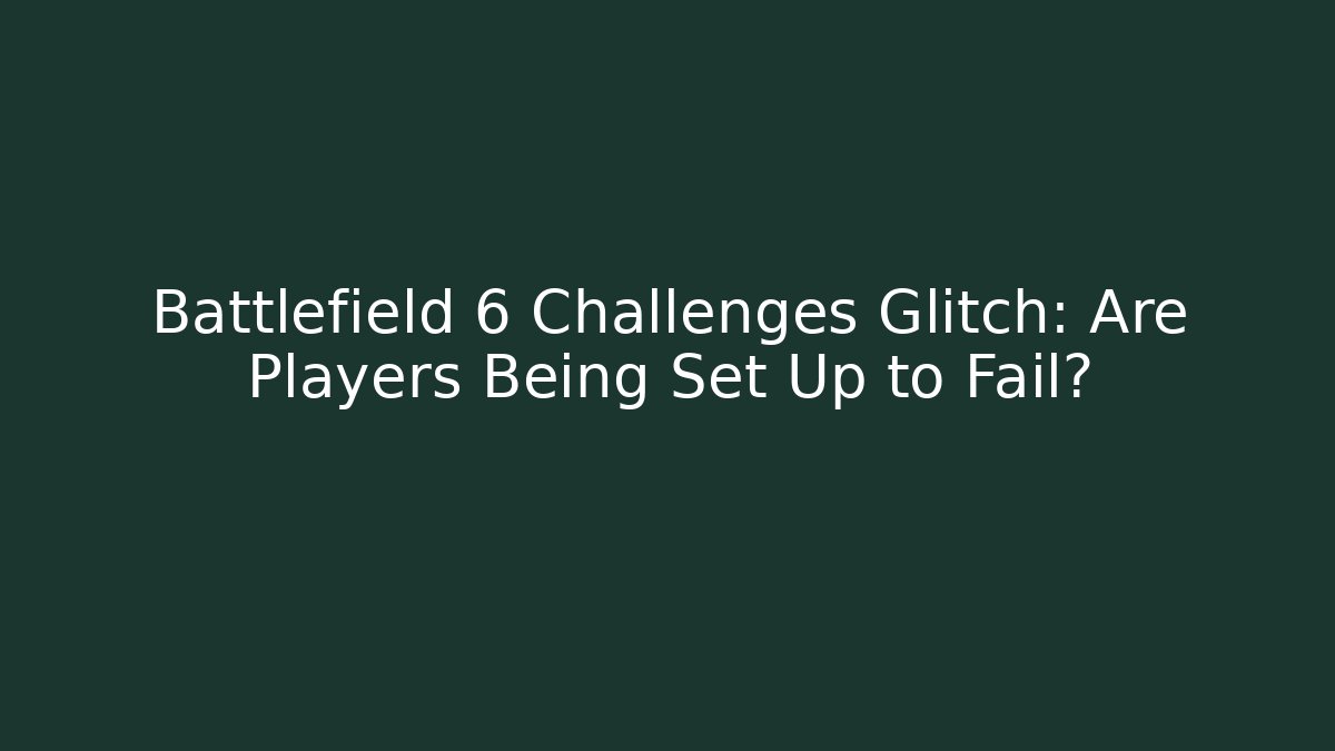 Battlefield 6 Challenges Glitch: Are Players Being Set Up to Fail? - Andrea Zevedo
