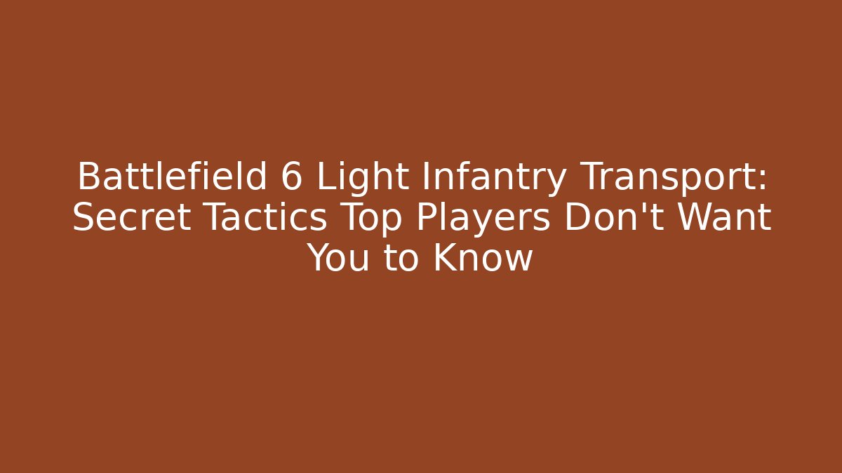 Battlefield 6 Light Infantry Transport: Secret Tactics Top Players Don’t Want You to Know