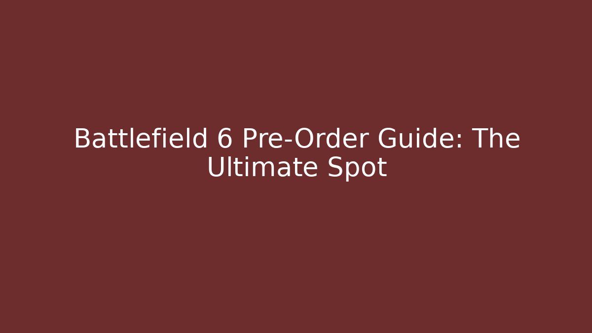 Battlefield 6 Pre-Order Guide: The Ultimate Spot