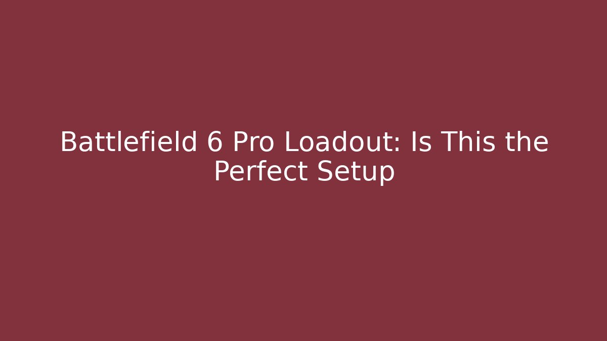 Battlefield 6 Pro Loadout: Is This the Perfect Setup