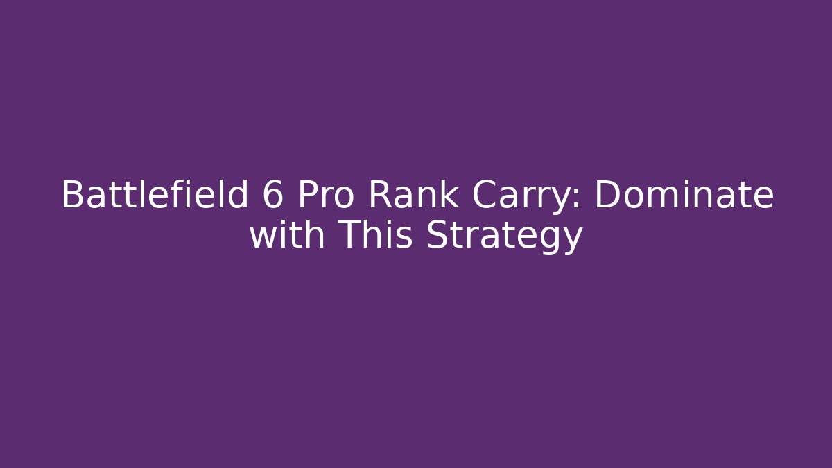 Battlefield 6 Pro Rank Carry: Dominate with This Strategy