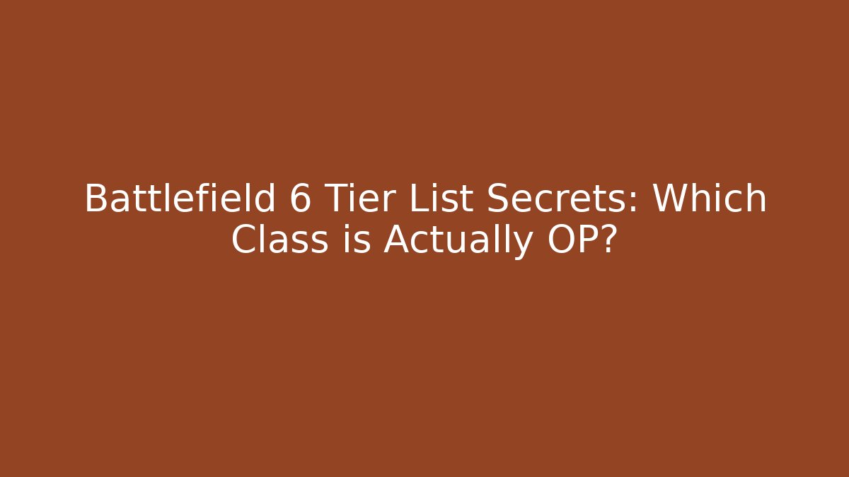 Battlefield 6 Tier List Secrets: Which Class is Actually OP?