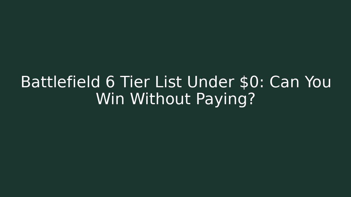 Battlefield 6 Tier List Under $0: Can You Win Without Paying?