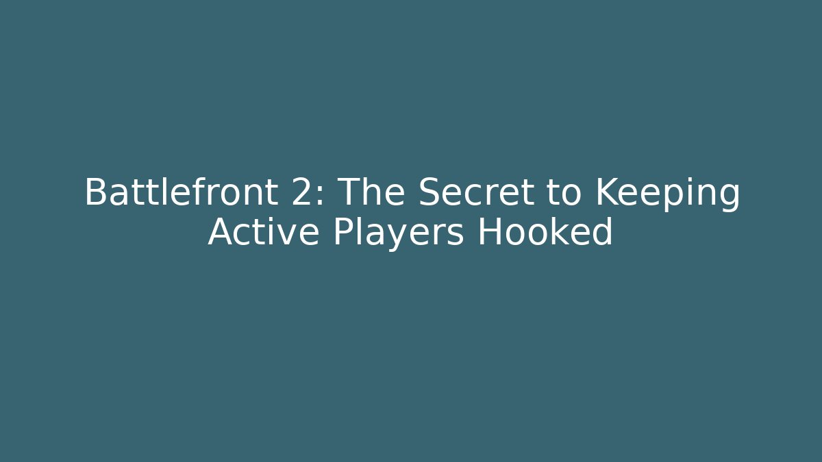 Battlefront 2: The Secret to Keeping Active Players Hooked