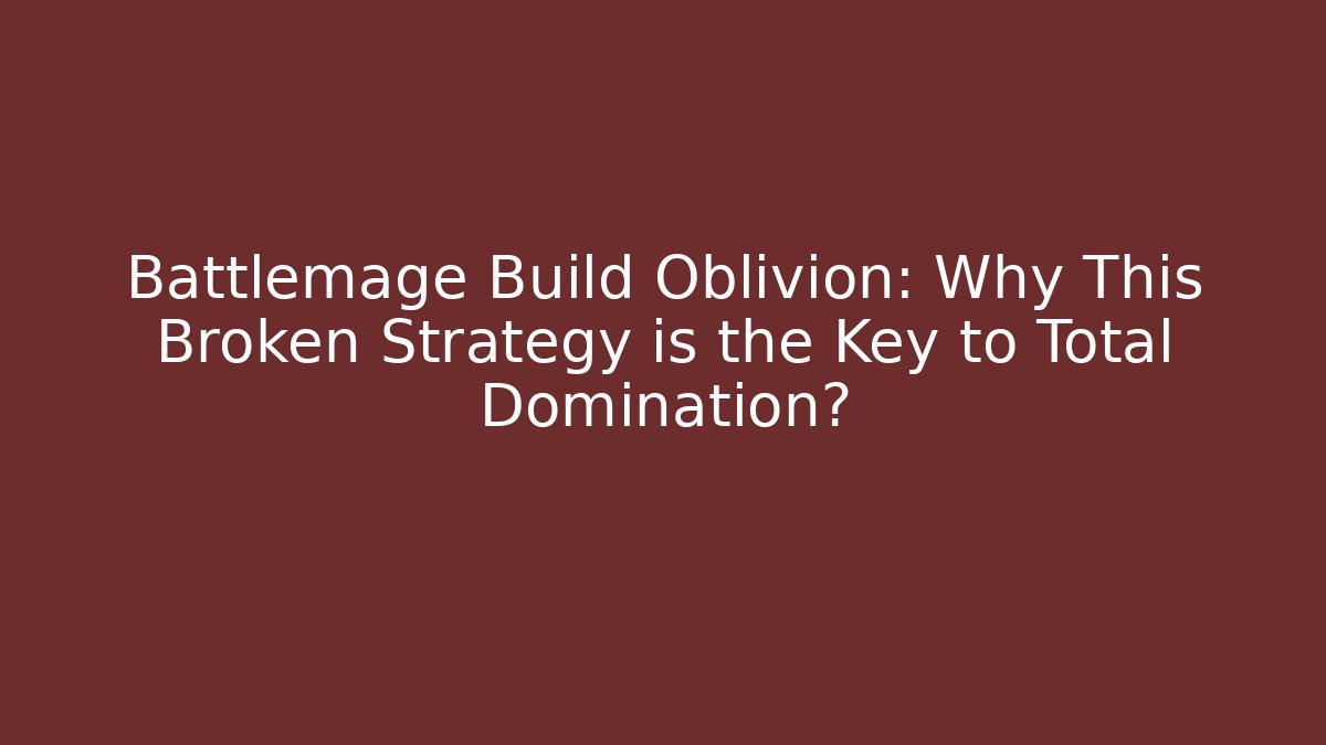 Battlemage Build Oblivion: Why This Broken Strategy is the Key to Total Domination?