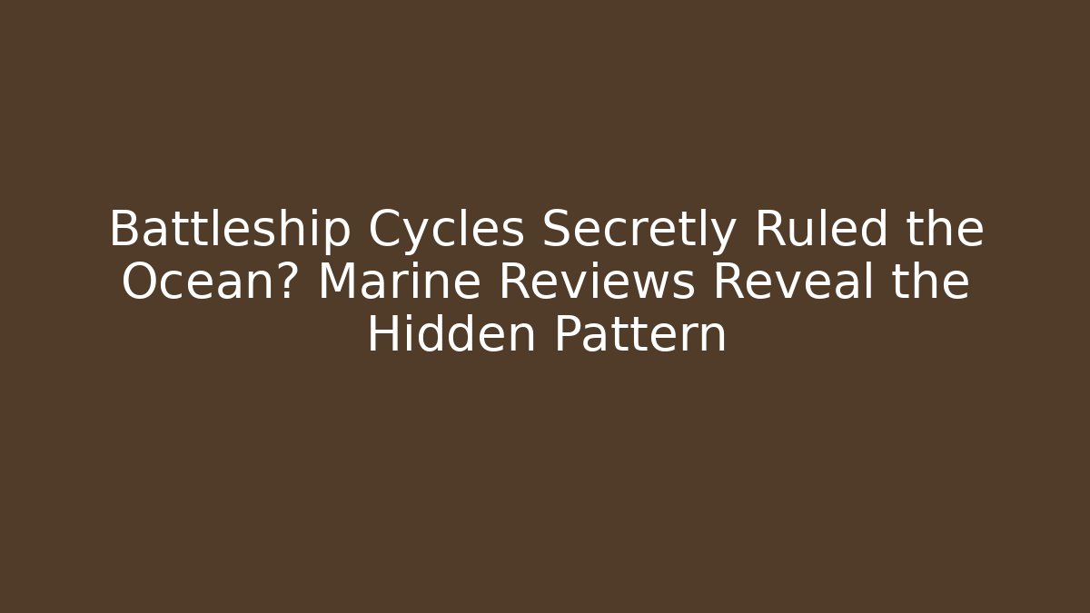 Battleship Cycles Secretly Ruled the Ocean? Marine Reviews Reveal the Hidden Pattern - Andrea Zevedo