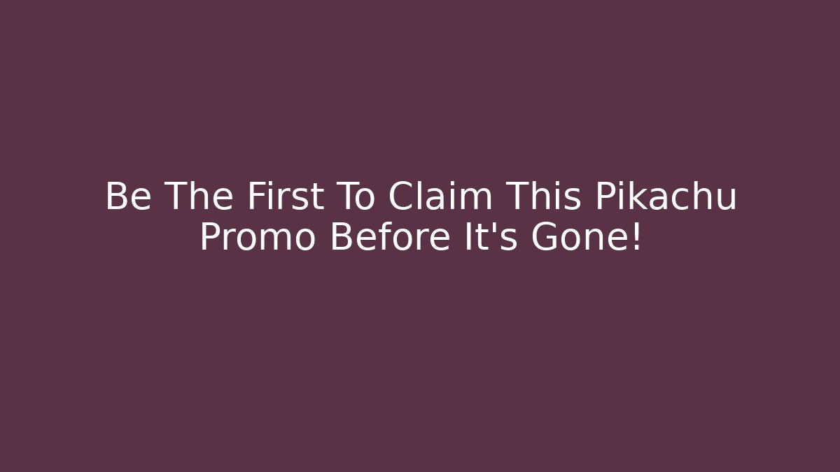 Be The First To Claim This Pikachu Promo Before It's Gone!