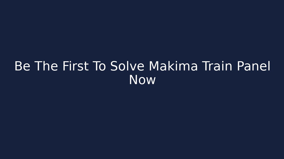 Be The First To Solve Makima Train Panel Now