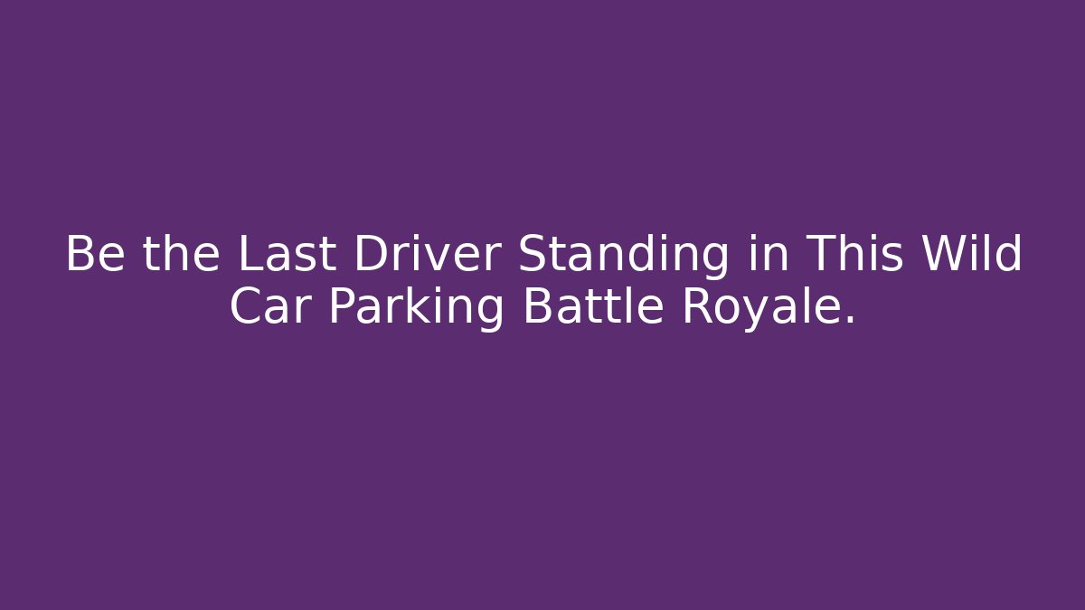 Be the Last Driver Standing in This Wild Car Parking Battle Royale.