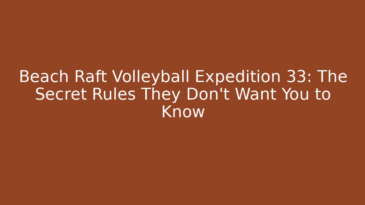 Beach Raft Volleyball Expedition 33: The Secret Rules They Don’t Want You to Know