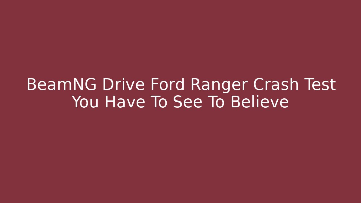 BeamNG Drive Ford Ranger Crash Test You Have To See To Believe