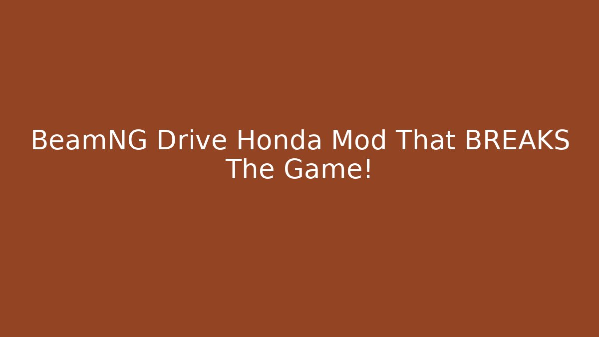 BeamNG Drive Honda Mod That BREAKS The Game!