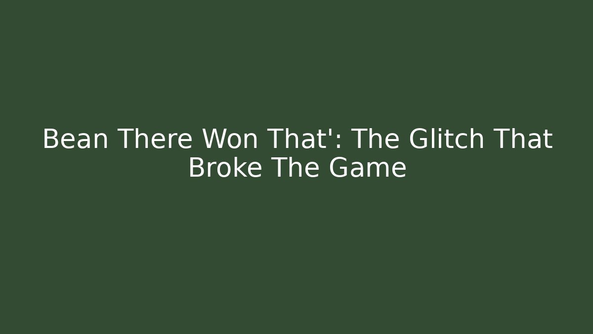 Bean There Won That': The Glitch That Broke The Game