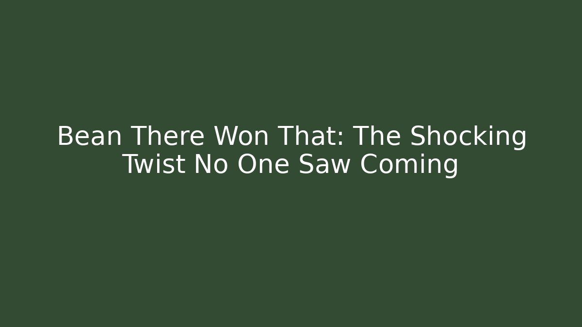 Bean There Won That: The Shocking Twist No One Saw Coming