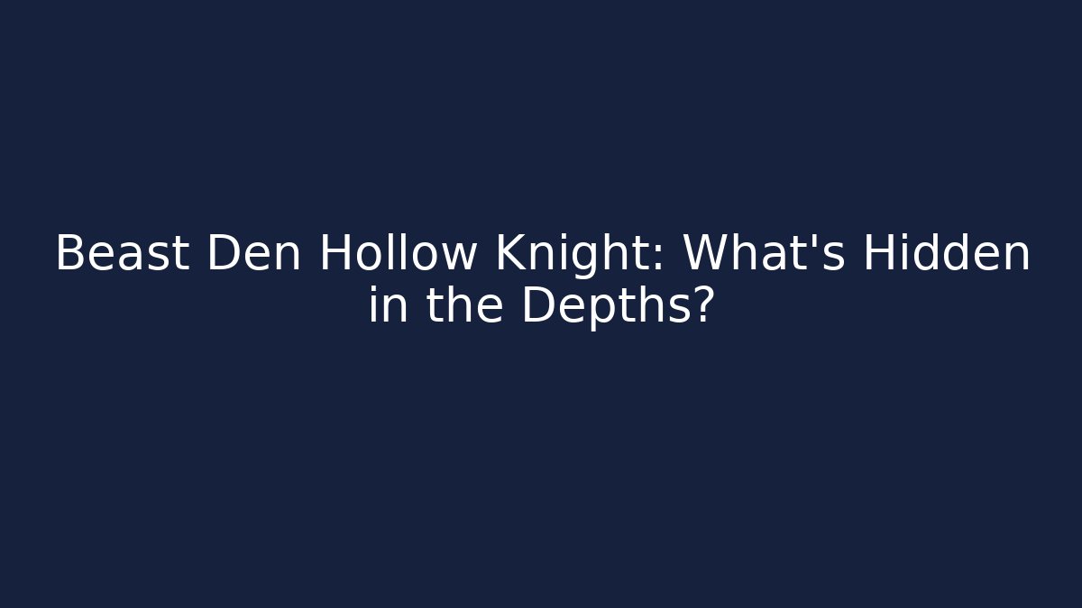 Beast Den Hollow Knight: What's Hidden in the Depths?