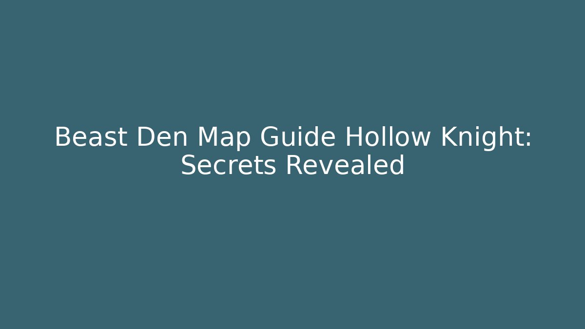 Beast Den Map Guide Hollow Knight: Secrets Revealed