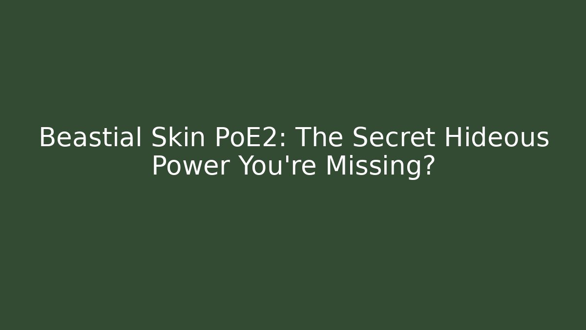 Beastial Skin PoE2: The Secret Hideous Power You’re Missing?