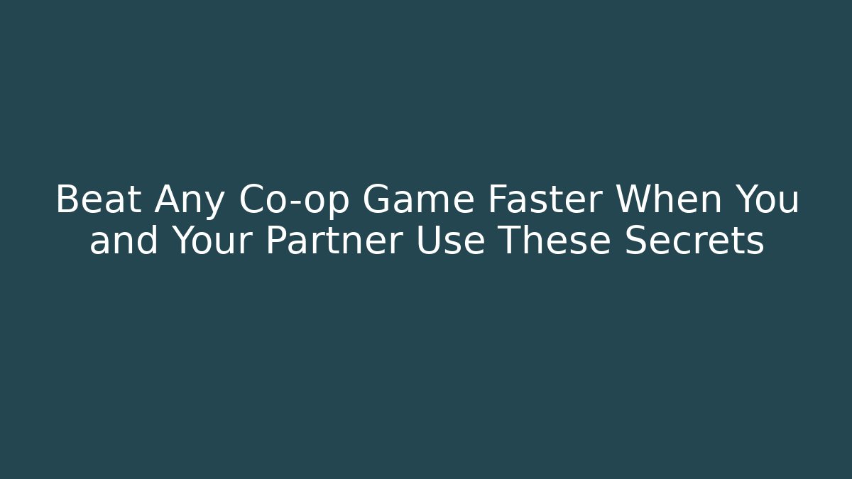 Beat Any Co-op Game Faster When You and Your Partner Use These Secrets