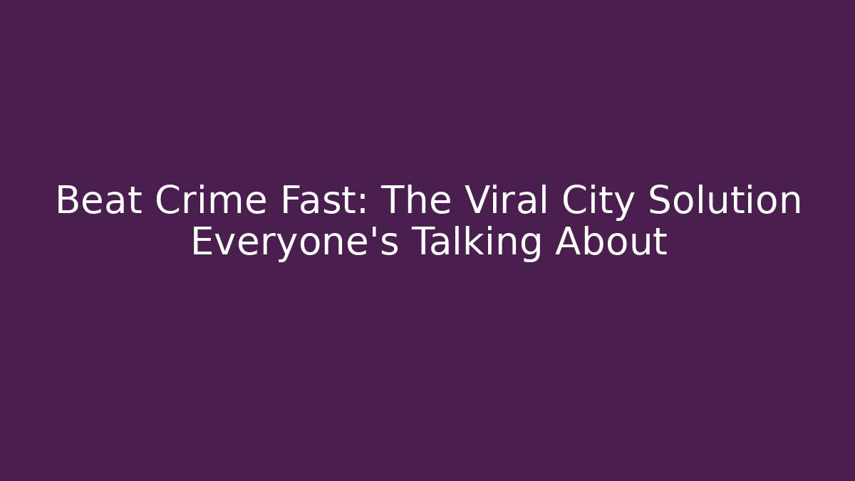 Beat Crime Fast: The Viral City Solution Everyone's Talking About