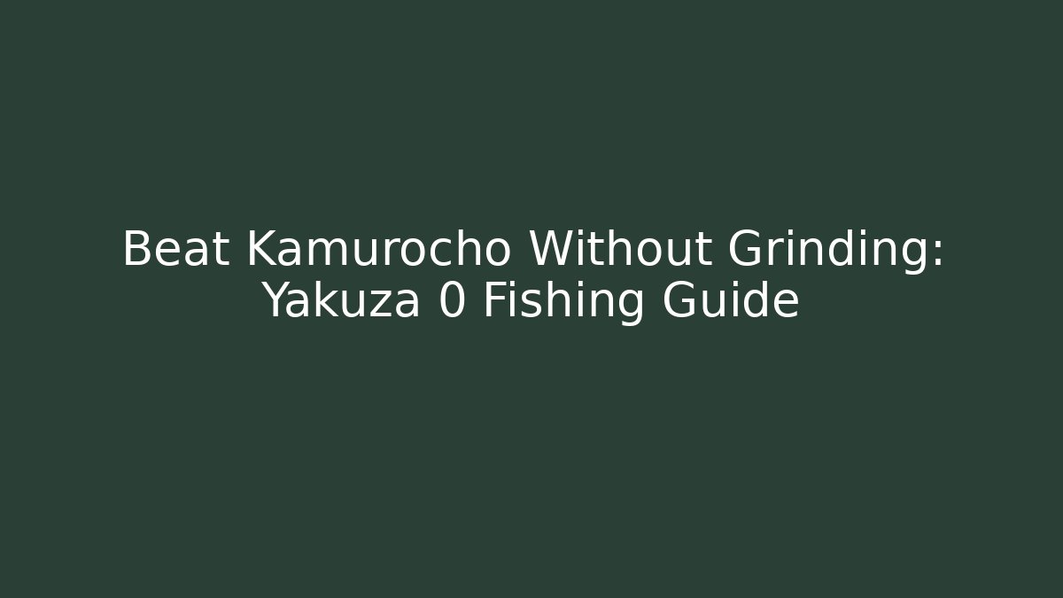 Beat Kamurocho Without Grinding: Yakuza 0 Fishing Guide