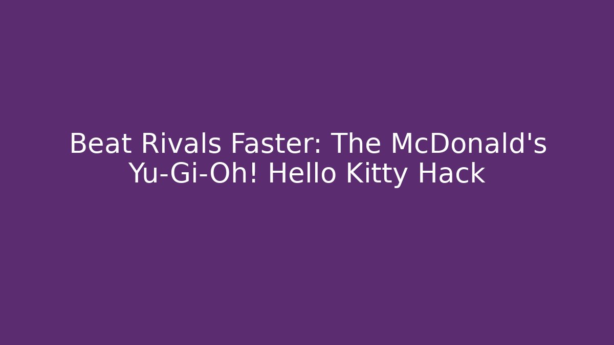Beat Rivals Faster: The McDonald's Yu-Gi-Oh! Hello Kitty Hack