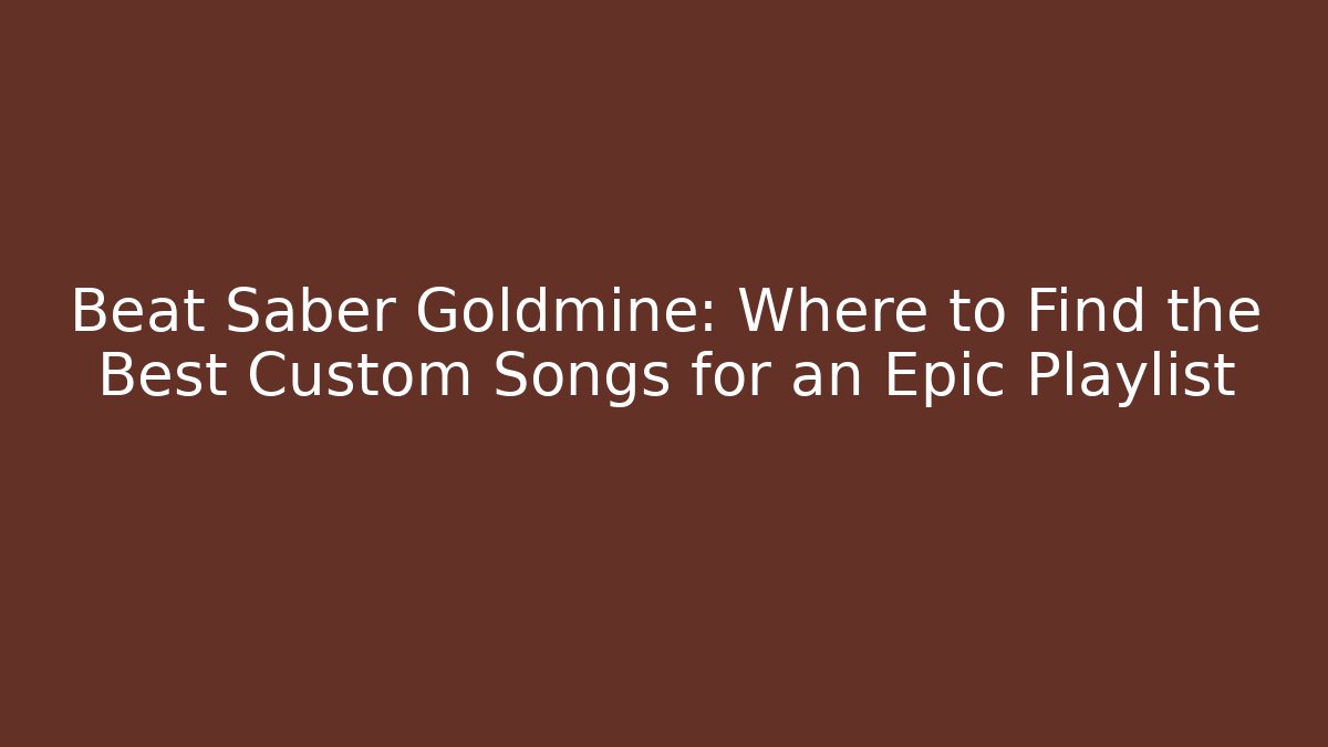 Beat Saber Goldmine: Where to Find the Best Custom Songs for an Epic Playlist