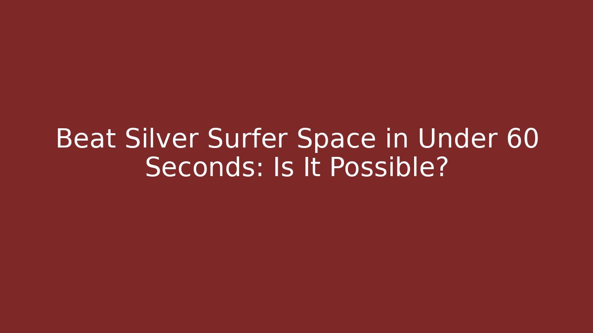 Beat Silver Surfer Space in Under 60 Seconds: Is It Possible?