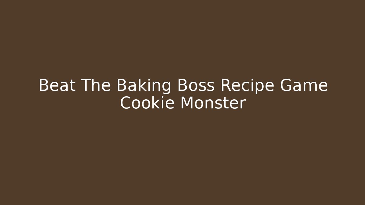 Beat The Baking Boss Recipe Game Cookie Monster