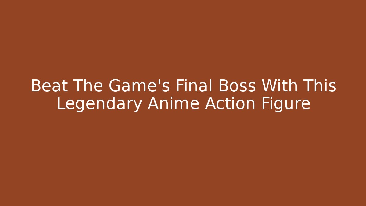 Beat The Game's Final Boss With This Legendary Anime Action Figure