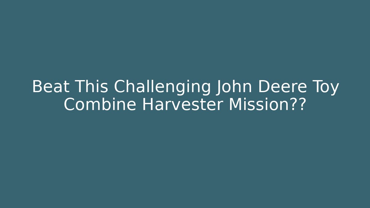 Beat This Challenging John Deere Toy Combine Harvester Mission关卡