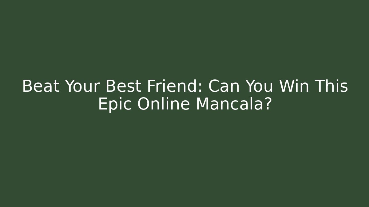 Beat Your Best Friend: Can You Win This Epic Online Mancala?