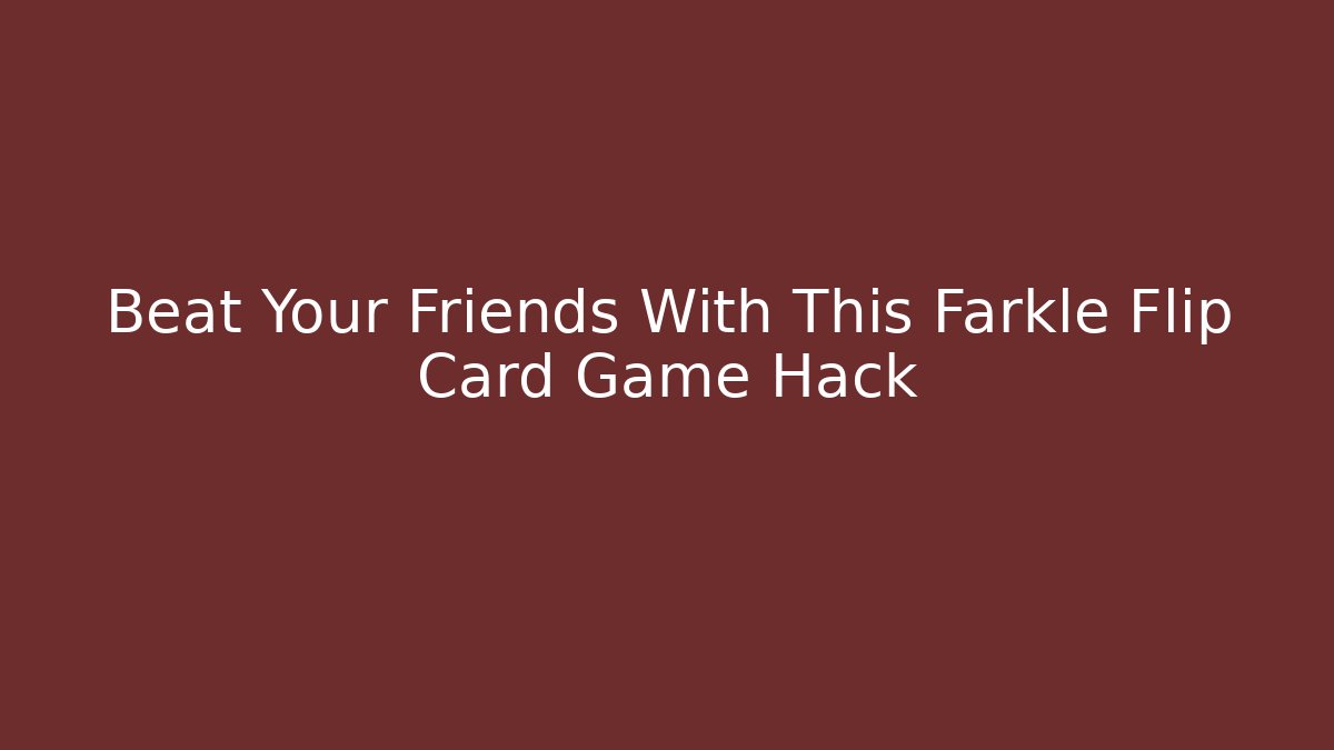 Beat Your Friends With This Farkle Flip Card Game Hack - Andrea Zevedo