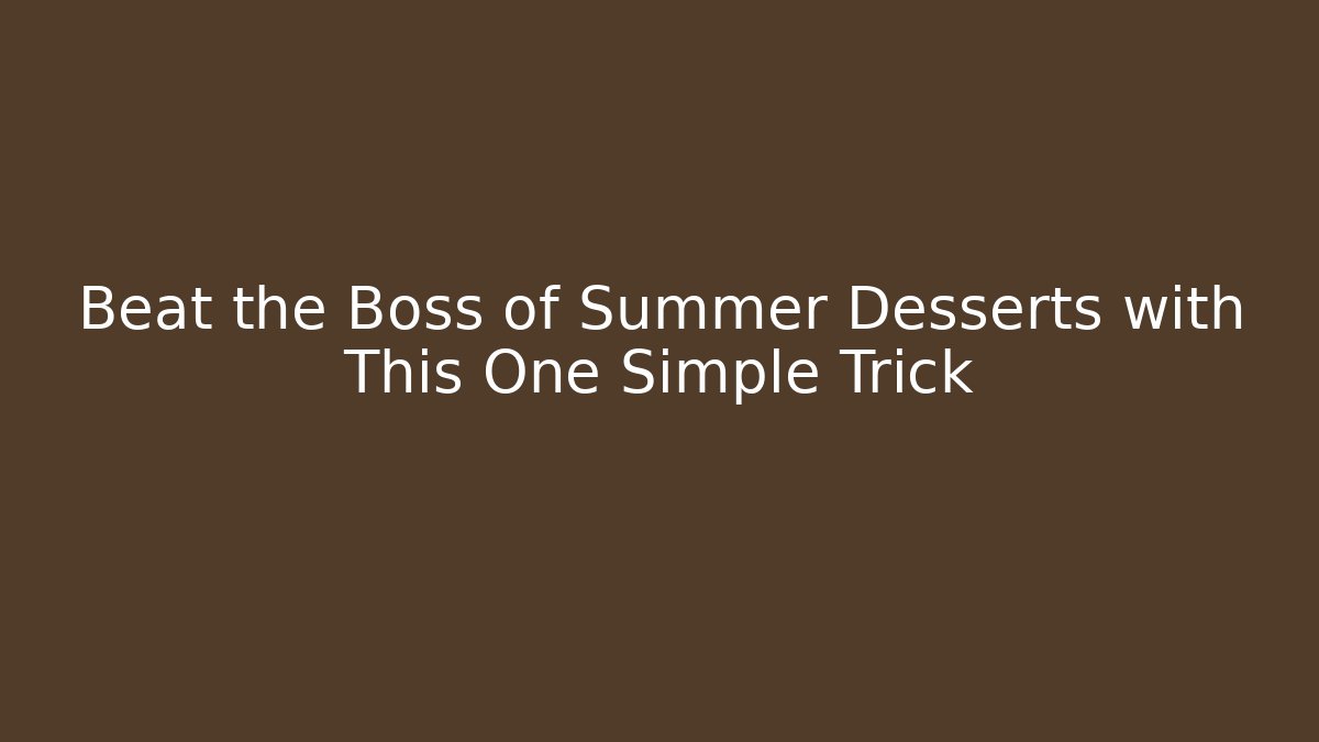 Beat the Boss of Summer Desserts with This One Simple Trick