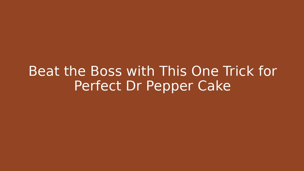 Beat the Boss with This One Trick for Perfect Dr Pepper Cake