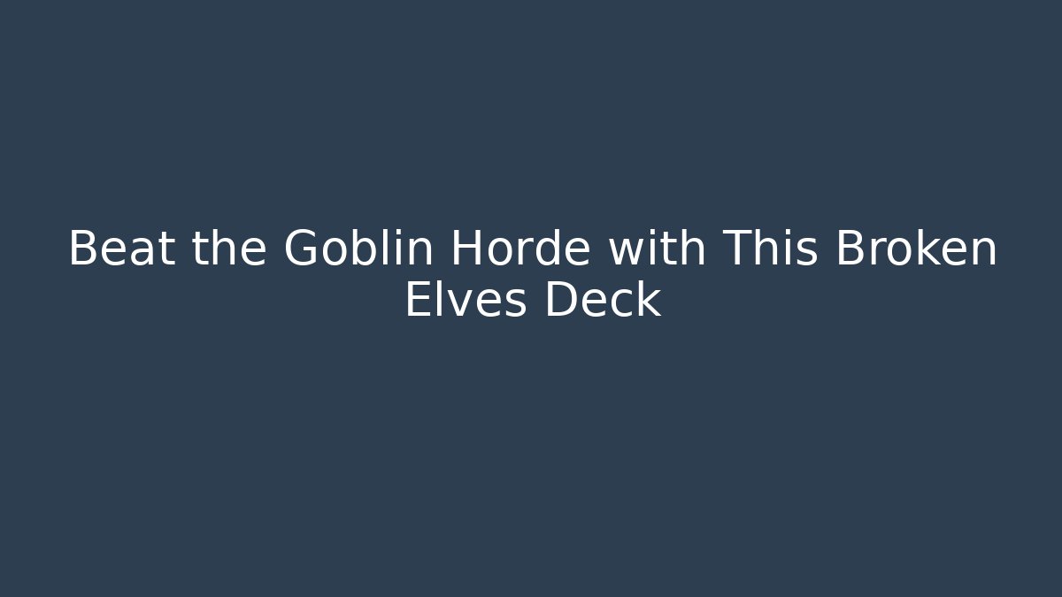 Beat the Goblin Horde with This Broken Elves Deck