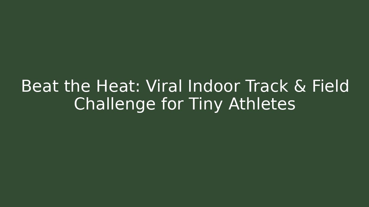 Beat the Heat: Viral Indoor Track & Field Challenge for Tiny Athletes