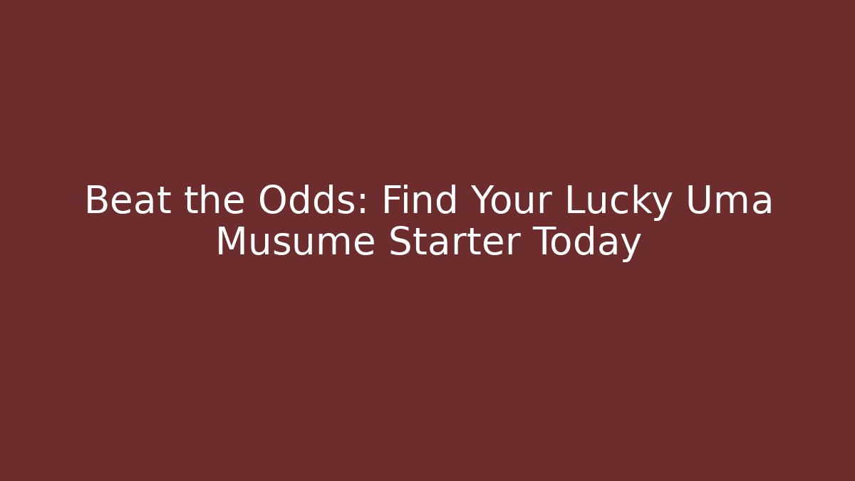 Beat the Odds: Find Your Lucky Uma Musume Starter Today