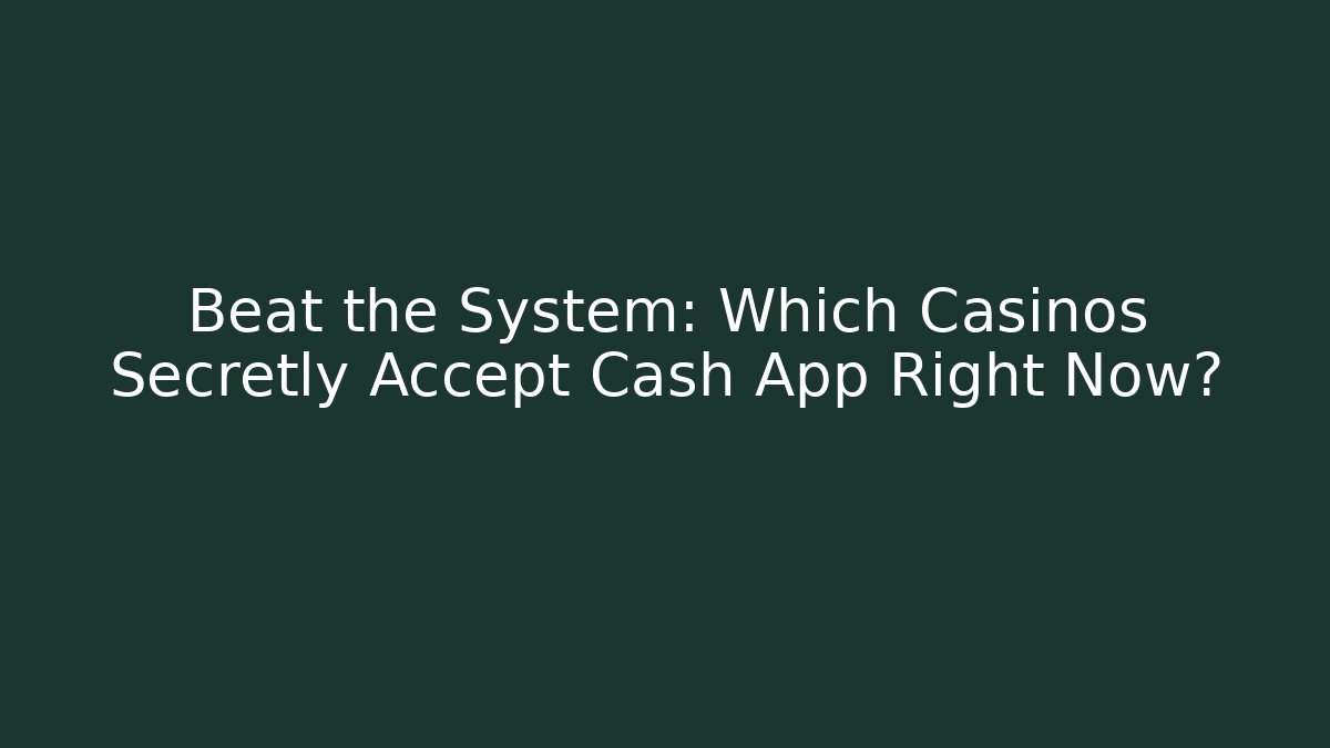 Beat the System: Which Casinos Secretly Accept Cash App Right Now?