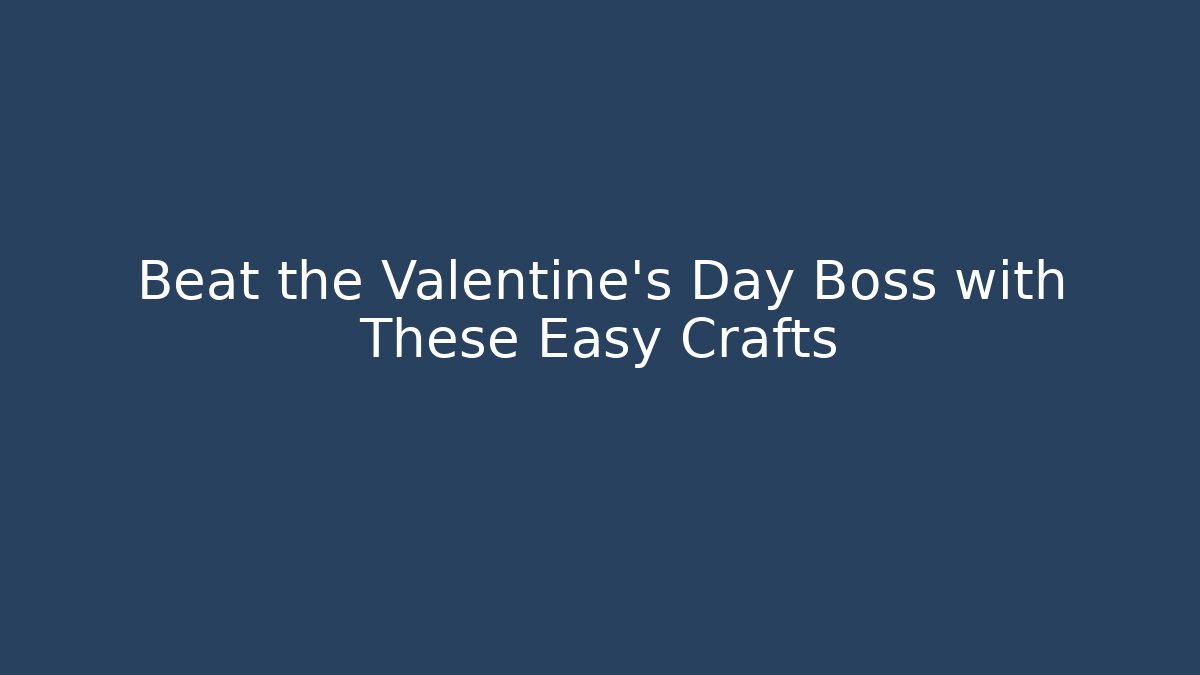 Beat the Valentine's Day Boss with These Easy Crafts