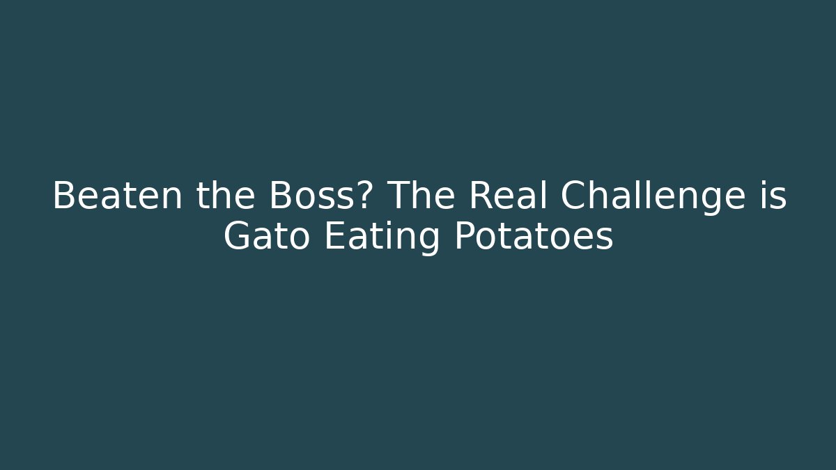 Beaten the Boss? The Real Challenge is Gato Eating Potatoes - Andrea Zevedo