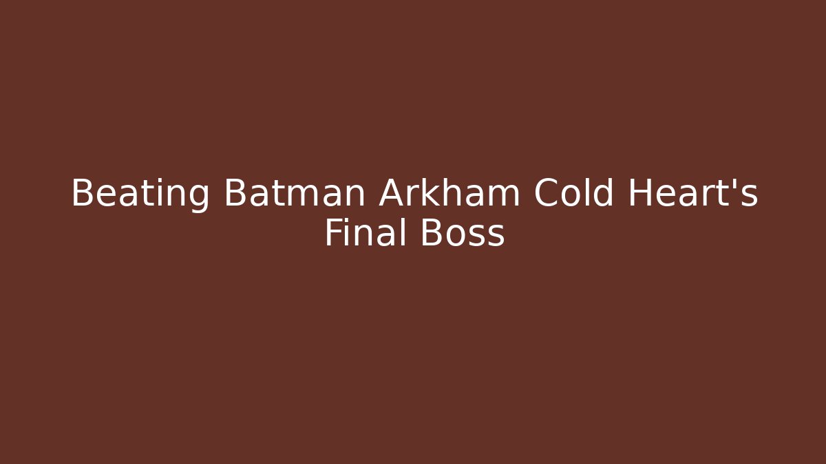 Beating Batman Arkham Cold Heart's Final Boss