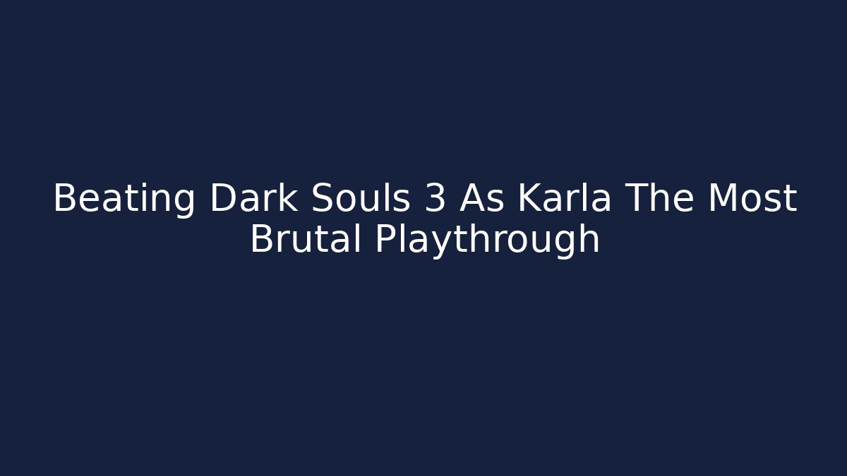 Beating Dark Souls 3 As Karla The Most Brutal Playthrough