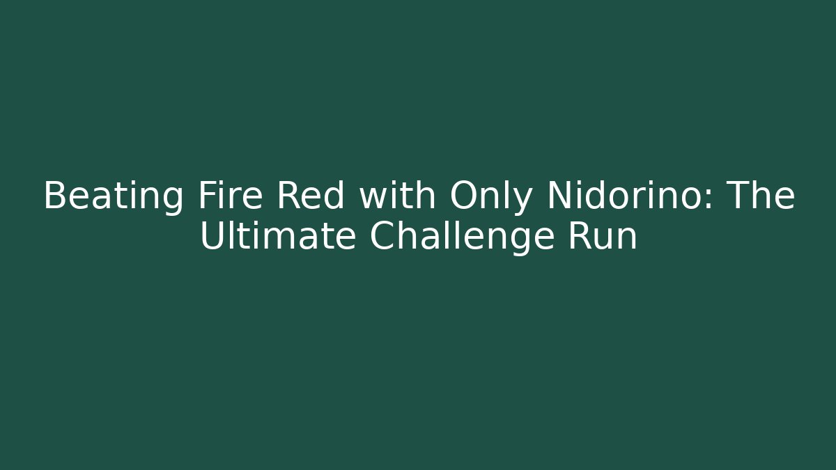 Beating Fire Red with Only Nidorino: The Ultimate Challenge Run