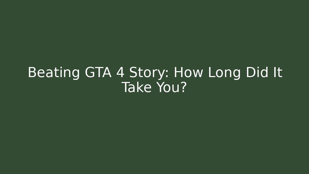 Beating GTA 4 Story: How Long Did It Take You? - Andrea Zevedo