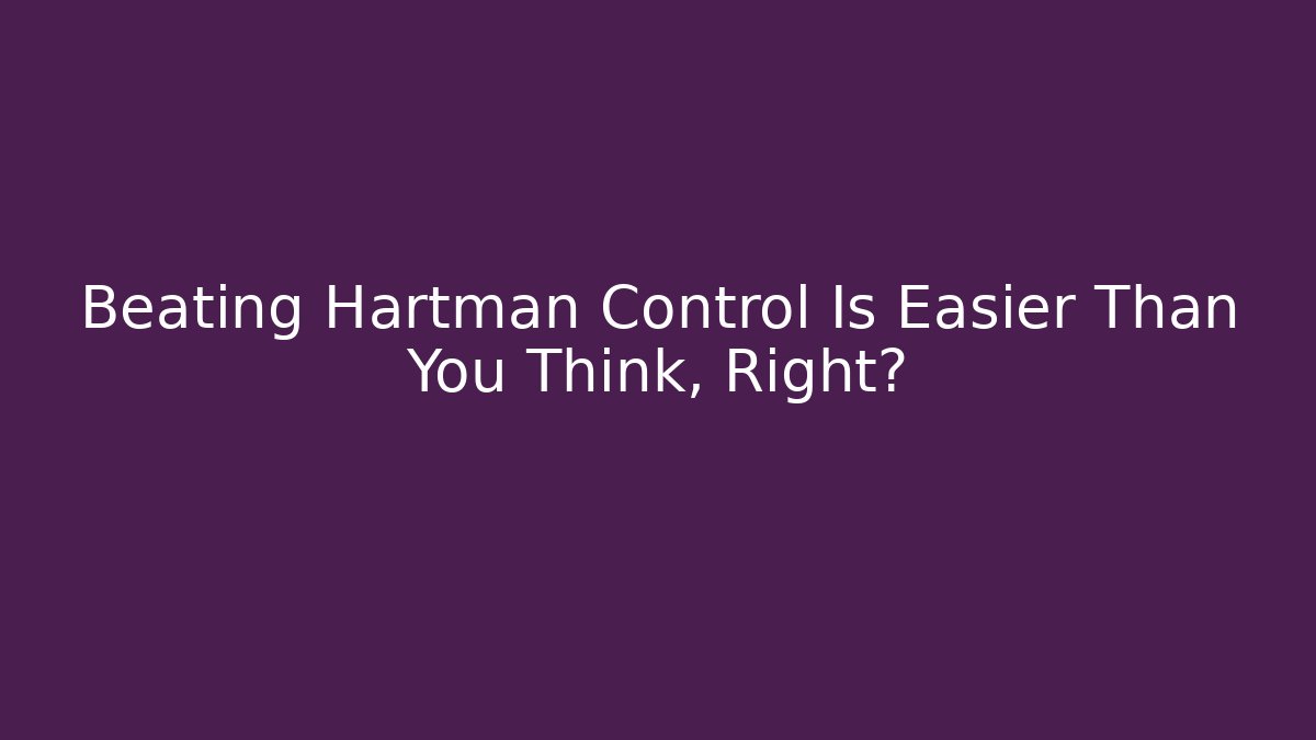 Beating Hartman Control Is Easier Than You Think, Right?