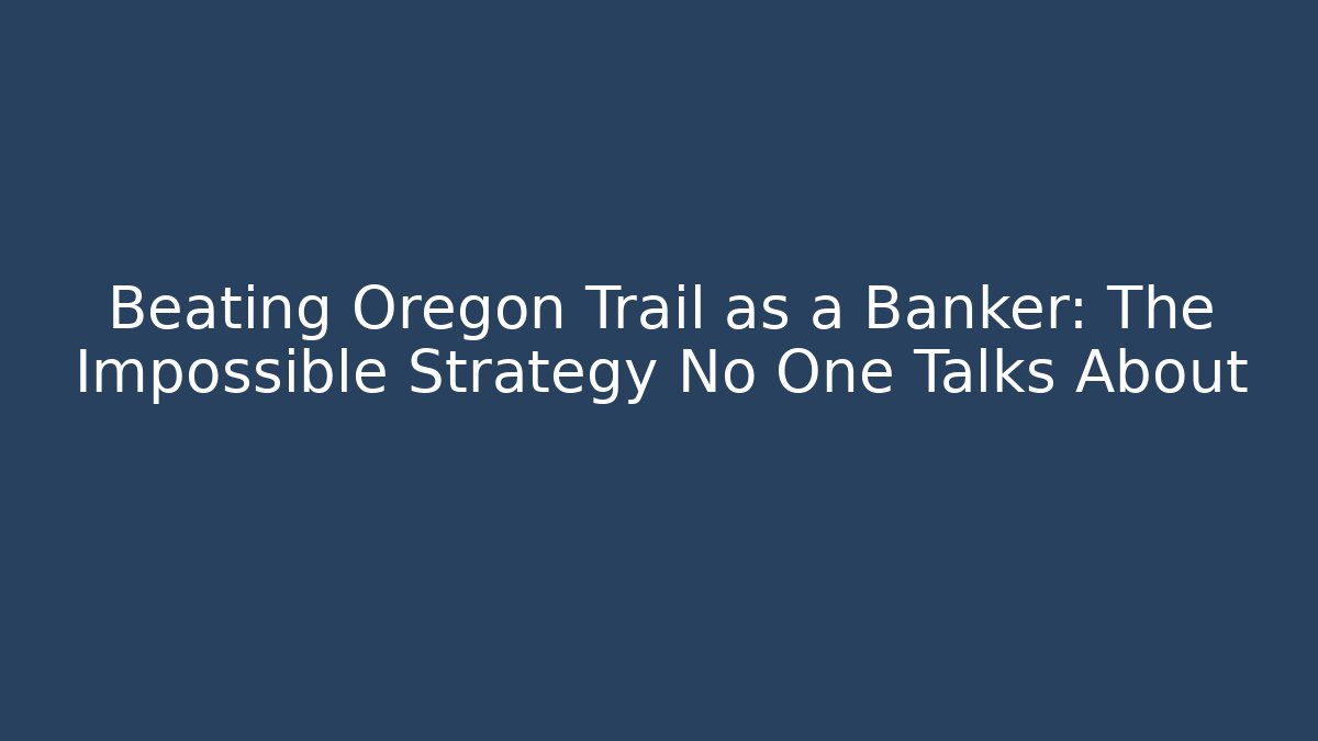 Beating Oregon Trail as a Banker: The Impossible Strategy No One Talks About