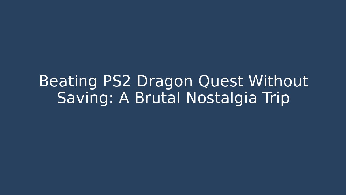 Beating PS2 Dragon Quest Without Saving: A Brutal Nostalgia Trip - Andrea Zevedo