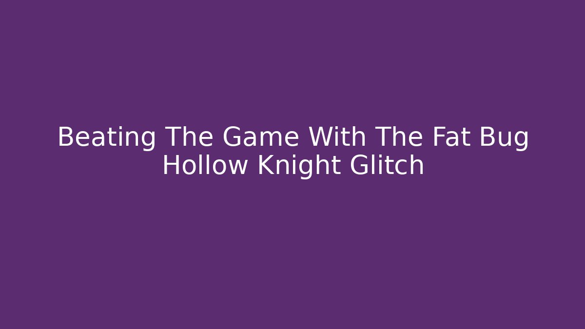Beating The Game With The Fat Bug Hollow Knight Glitch