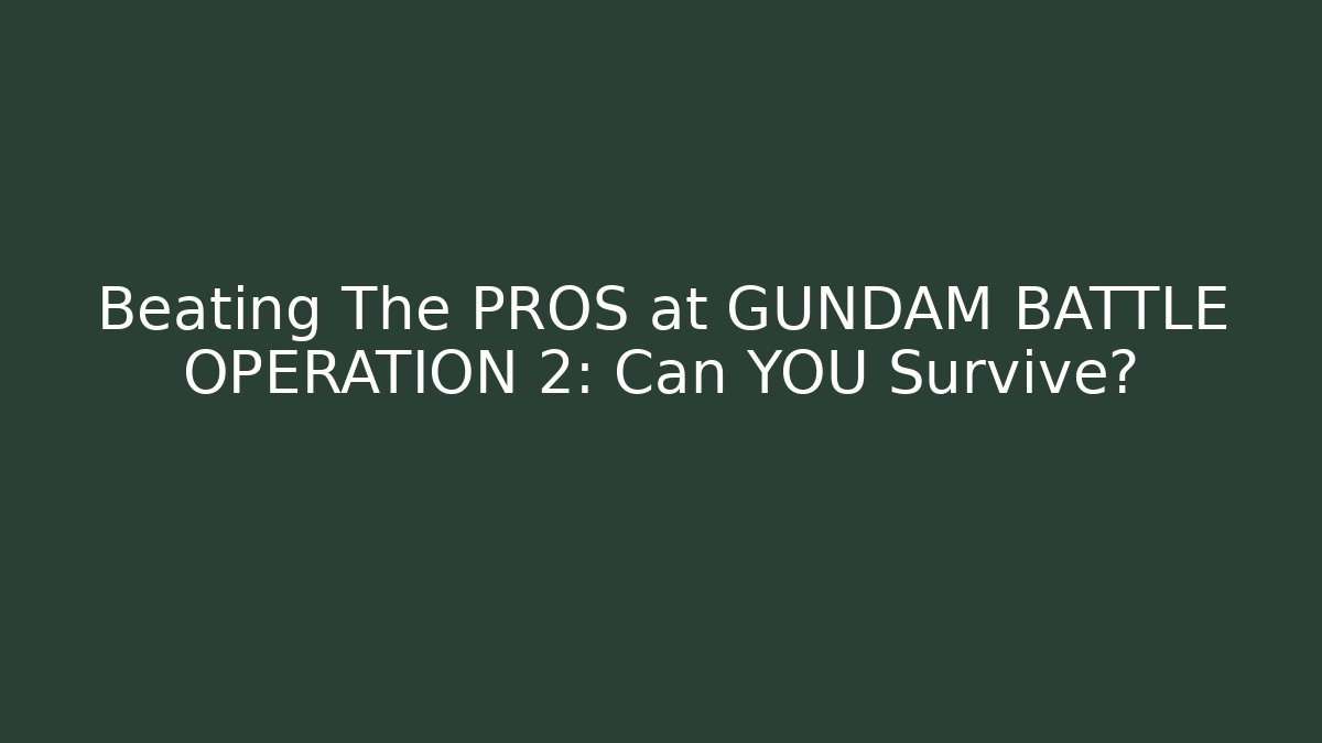 Beating The PROS at GUNDAM BATTLE OPERATION 2: Can YOU Survive?