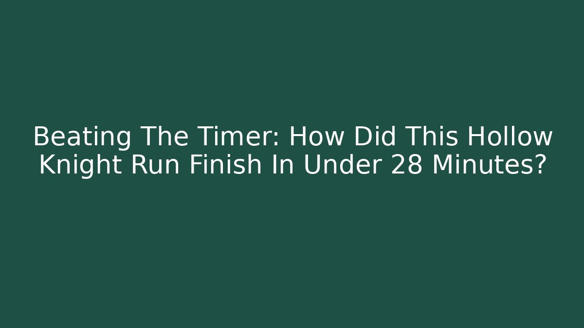 Beating The Timer: How Did This Hollow Knight Run Finish In Under 28 Minutes?